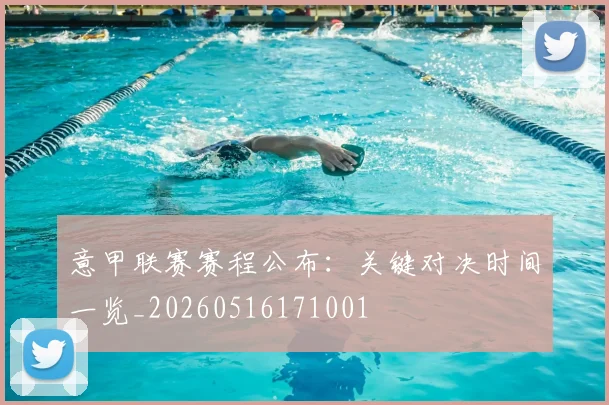 意甲联赛赛程公布：关键对决时间一览_20260516171001