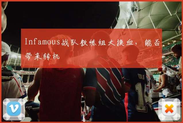 Infamous战队教练组大换血，能否带来转机