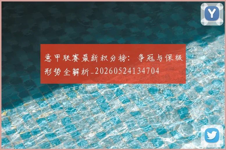 意甲联赛最新积分榜：争冠与保级形势全解析_20260524134704